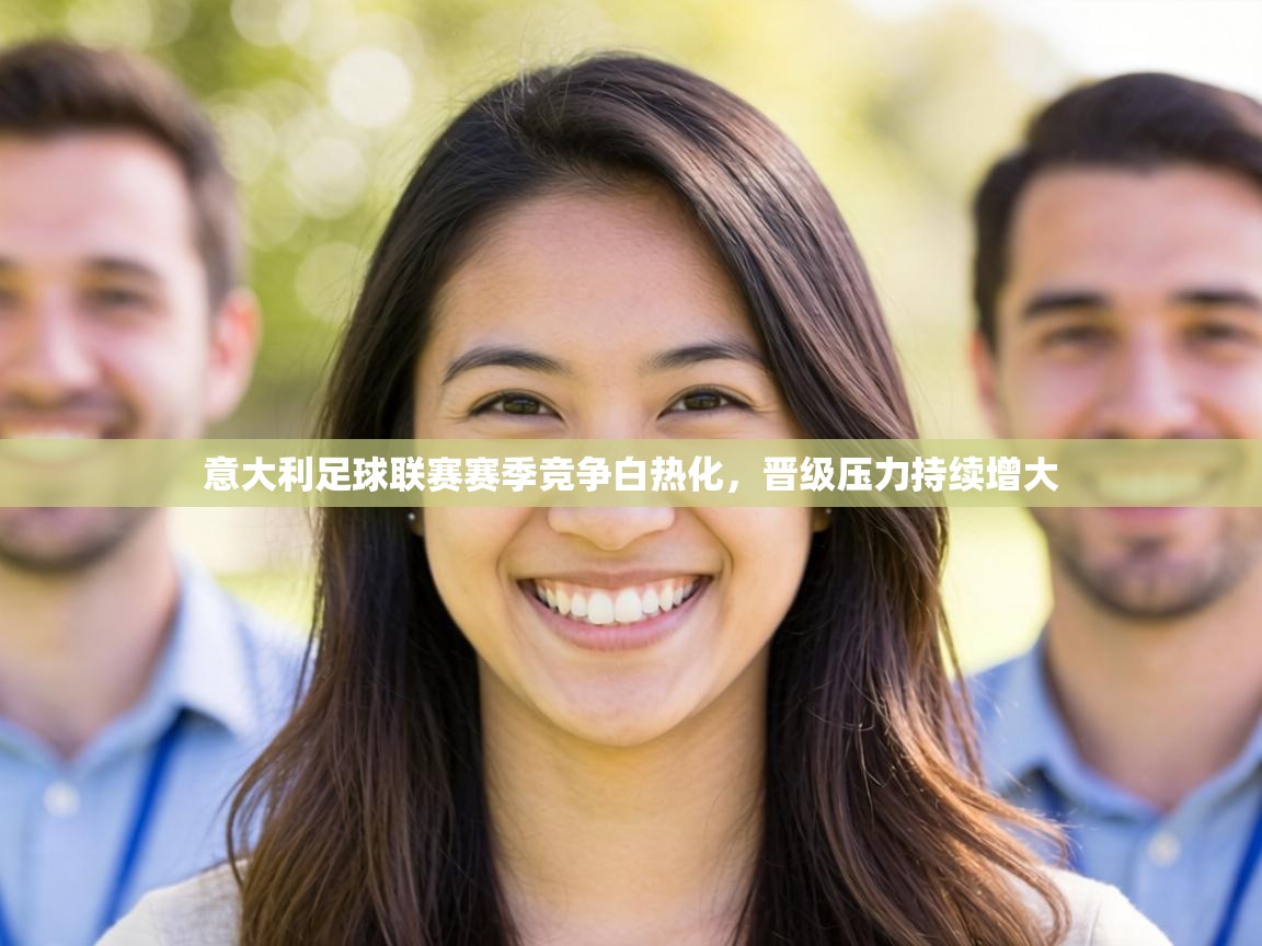 意大利足球联赛赛季竞争白热化，晋级压力持续增大  第2张